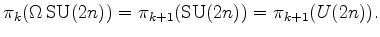 $\displaystyle \pi_k (\Omega \operatorname{SU}(2n)) = \pi_{k+1}(\operatorname{SU}(2n)) = \pi_{k+1}(U(2n)).
$