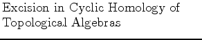 $\textstyle \parbox{2.5in}{\raggedright Excision in Cyclic Homology of Topological Algebras}$