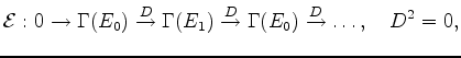 $\displaystyle \mathcal{E}: 0 \to \Gamma(E_0) \overset{D}{\to} \Gamma(E_1) \overset{D}{\to} \Gamma(E_0) \overset{D}{\to} \dots, \quad D^2=0,$