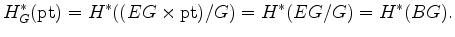 $\displaystyle H_G^*(\operatorname{pt})= H^*((EG\times \operatorname{pt})/G )= H^*(EG/G)= H^*(BG).
$